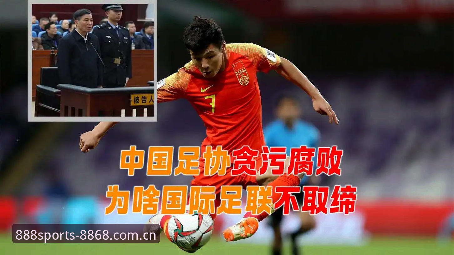 体育押注 中国足球反腐风暴深度评测:从8868体育平台视角看禁足名单背后的行业变革